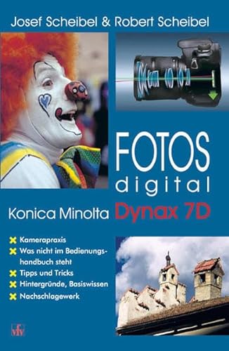 Fotos digital - Konica Minolta Dynax 7D: Kamerapraxis, was nicht im Bedienungshandbuch steht, Tipps und Tricks, Hintergründe, Basiswissen, Nachschlagewerk